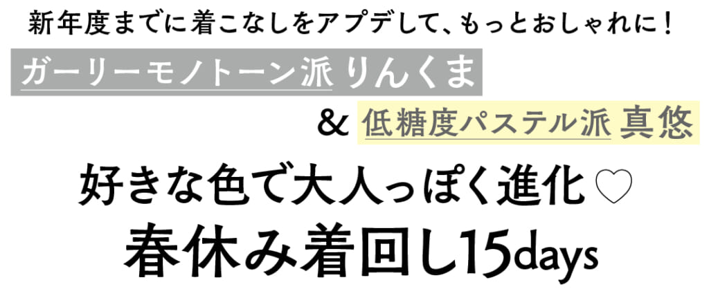 新年度までに着こなしをアプデして、もっとおしゃれに！ ガーリーモノトーン派りんくま&低糖度パステル派真悠　好きな色で大人っぽく進化♡春休み着回し15days