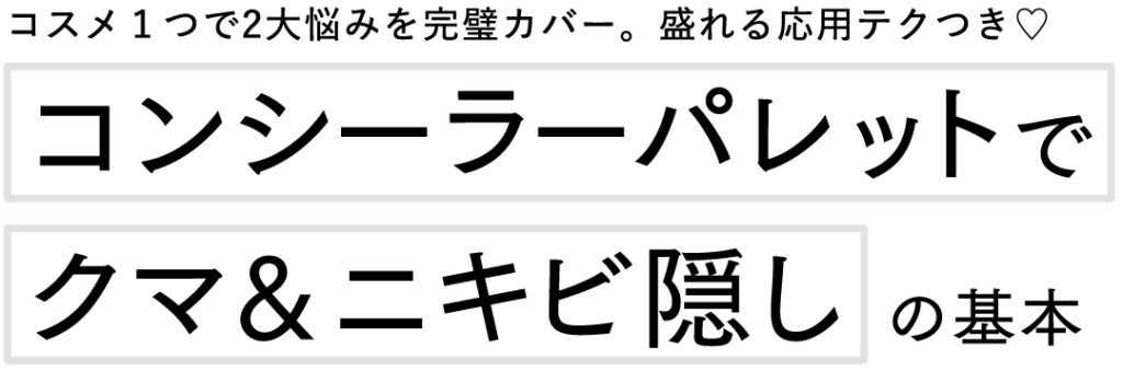 コスメ1つで2大悩みを完璧カバー。盛れる応用テクつき♡ コンシーラーパレットでクマ＆ニキビ隠しの基本