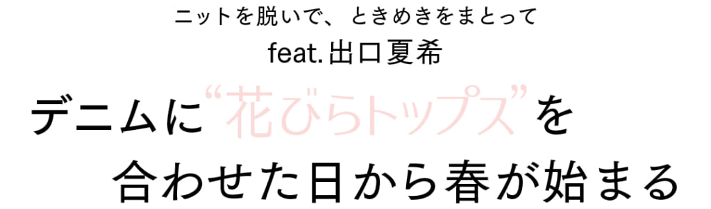 ニットを脱いで、ときめきをまとって　feat 出口夏希　デニムに“花びらトップス”を合わせた日から春が始まる