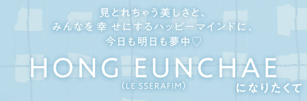 HONG EUNCHAE（LE SSERAFIM）になりたくて