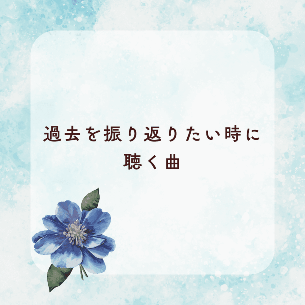 過去を振り返りたい時に聴く曲