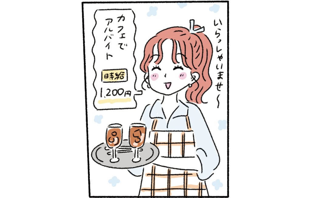 いらっしゃいませ〜
カフェでアルバイト
時給1200円