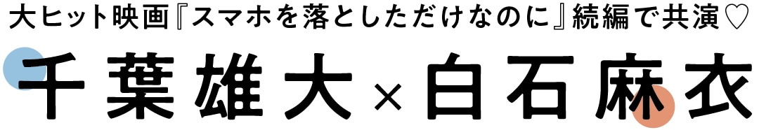 大ヒット映画『スマホを落としただけなのに』続編で共演♡　千葉雄大×白石麻衣