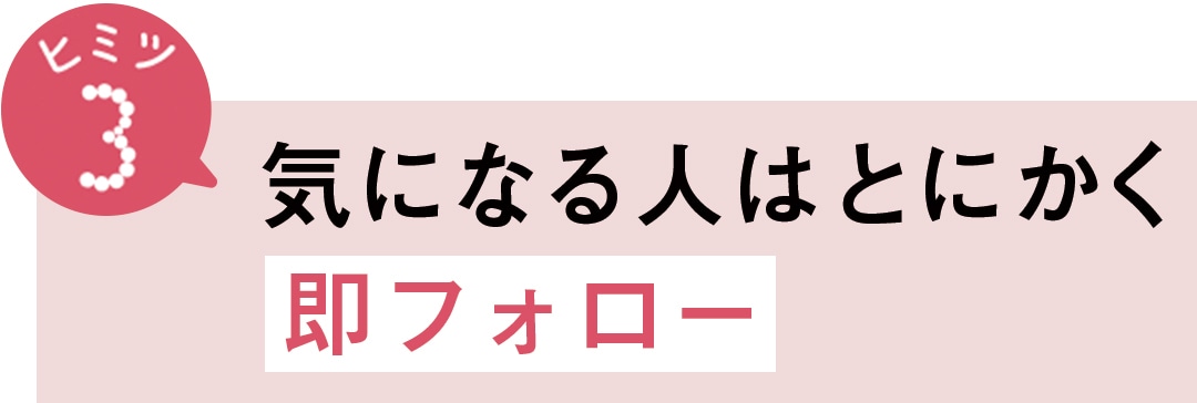 ヒミツ3　気になる人はとにかく即フォロー