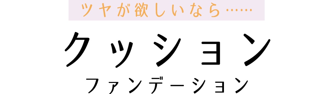 ツヤが欲しいなら……クッションファンデーション