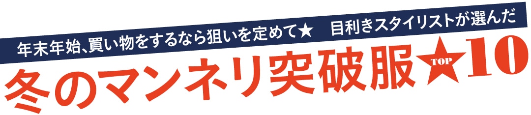 年末年始、買い物をするなら狙いを定めて★　目利きスタイリストが選んだ　冬のマンネリ突破服TOP10