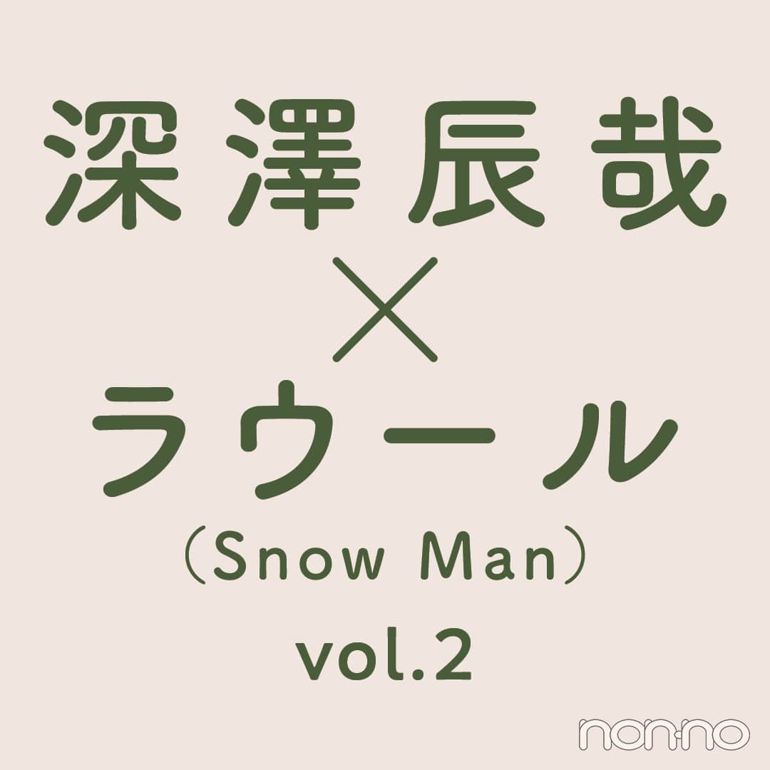 【深澤辰哉×ラウール（Snow Man）】たまには、ふたりで。vol.２