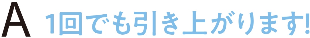 １回でも引き上がります！