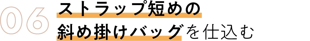 06　ストラップ短めの 斜め掛けバッグを仕込む