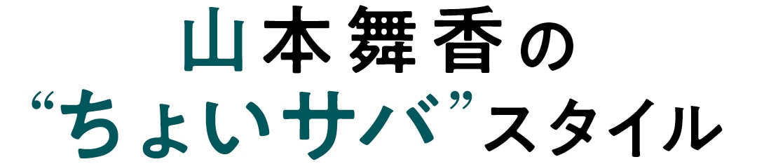 山本舞香の”ちょいサバ”スタイル