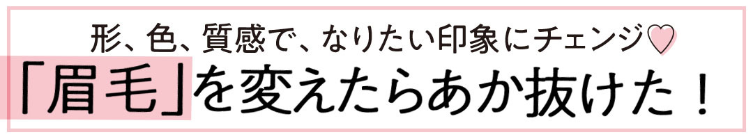 「眉毛」を変えたらあか抜けた！