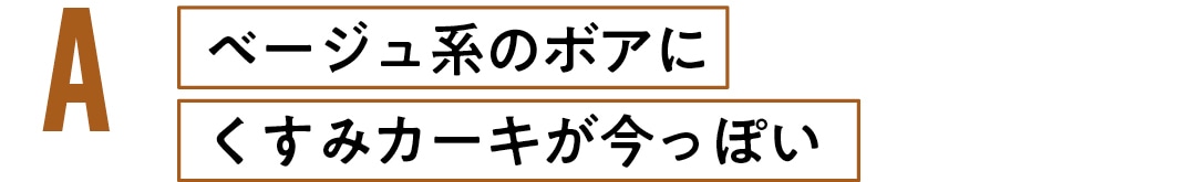 ベージュ系のボアに くすみカーキが今っぽい