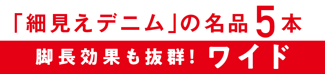 「細見えデニム」の名品５本　脚長効果も抜群！ワイド