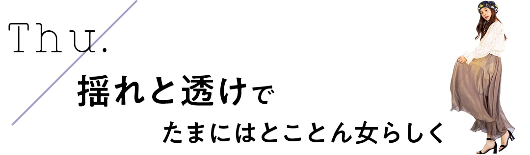 Thu.　揺れと透けでたまにはとことん女らしく