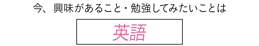 今、興味があること・勉強してみたいことは　英語