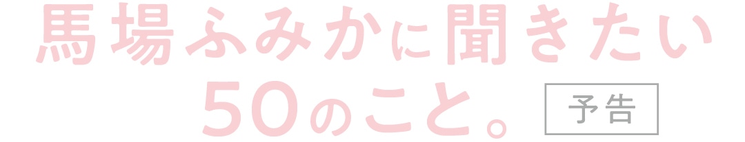 馬場ふみかに聞きたい５０のこと。予告