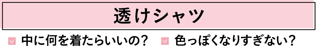 透けシャツ　中に何を着たらいいの？　色っぽくなりすぎない？