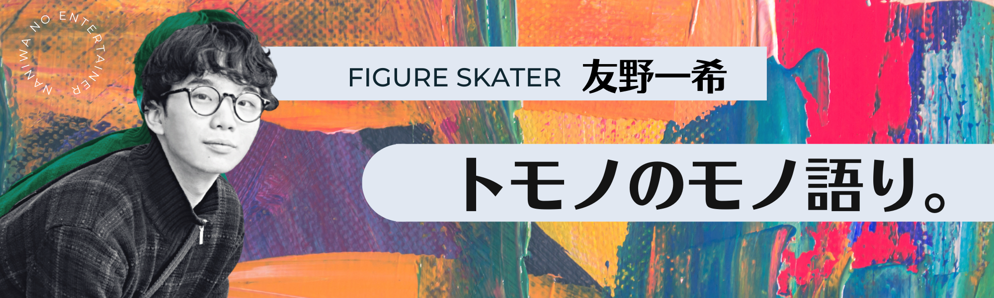 フィギュアスケーター友野一希連載「トモノのモノ語り。」