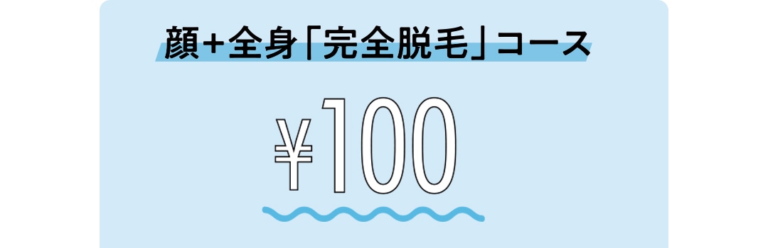 顔＋全身「完全脱毛」コース￥100