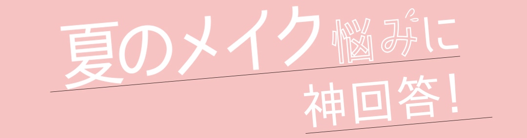 夏のメイク悩みに神解答