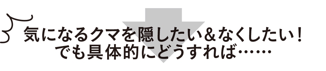 気になるクマを隠したい＆なくしたい！ でも具体的にどうすれば……