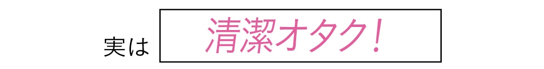 実は　清潔オタク！ 