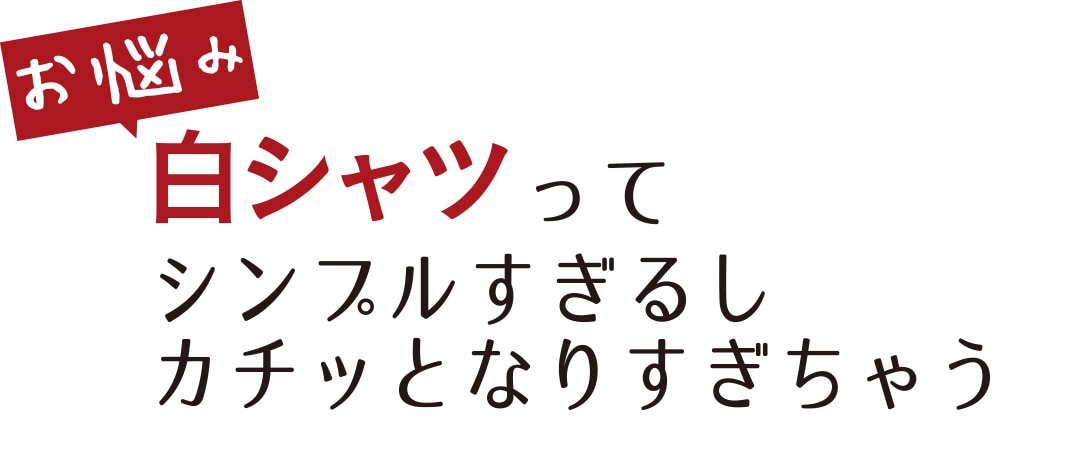 お悩み 白シャツってシンプルすぎるしカチッとなりすぎちゃう