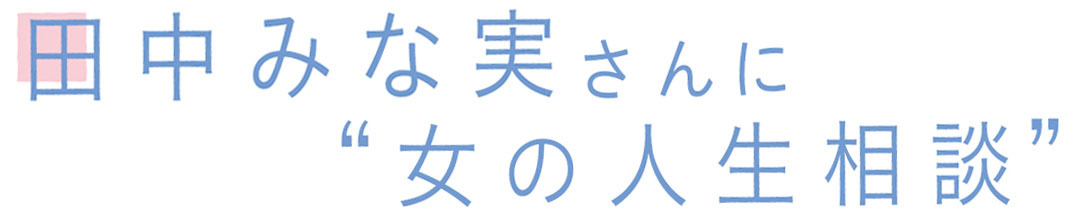 田中みな実さんに”女の人生相談”