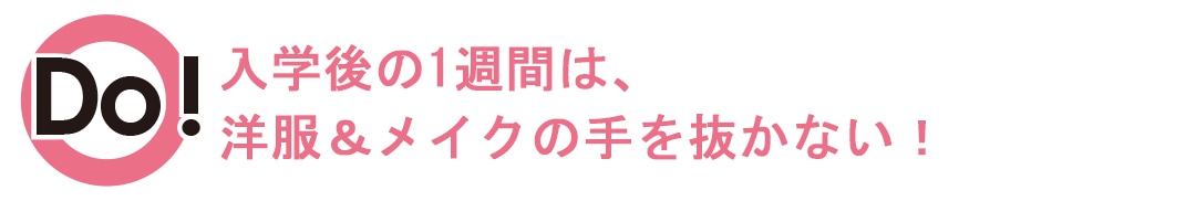 入学後1週間は、洋服＆メイクの手を抜いたらダメ！