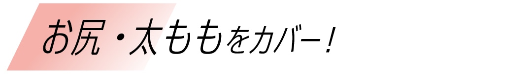 お尻・太ももをカバー！