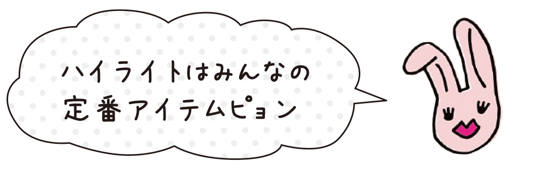 ハイライトはみんなの定番アイテムピョン