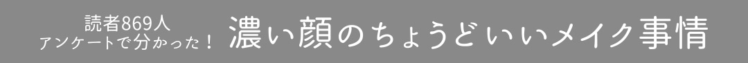 読者869人アンケートで分かった！濃い顔のちょうどいいメイク事情