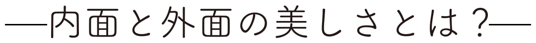 内面と外面の美しさとは？