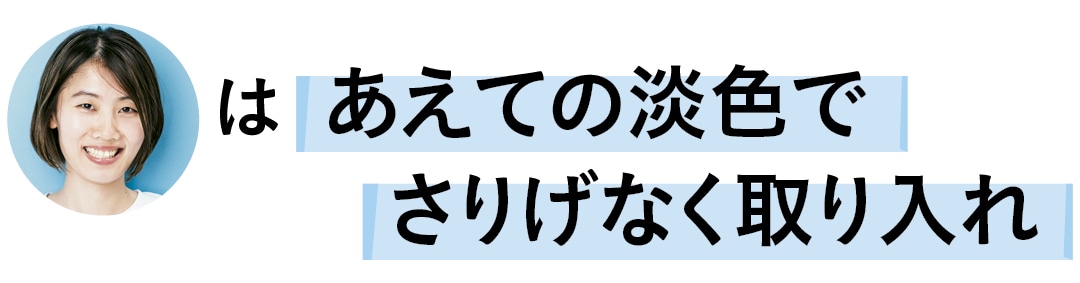 あえての淡色でさりげなく取り入れ