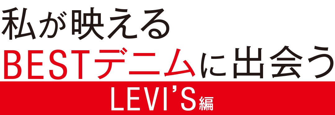 私が映えるBESTデニムに出会うLEVI'S編