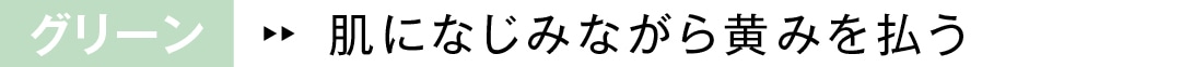 グリーン　肌になじみながら黄みを払う