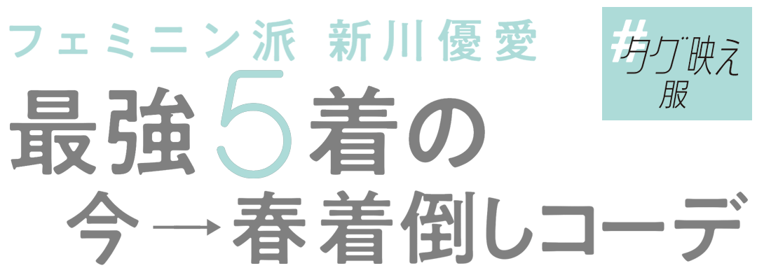 フェミニン派新川優愛の最強5着の今→春着倒しコーデ