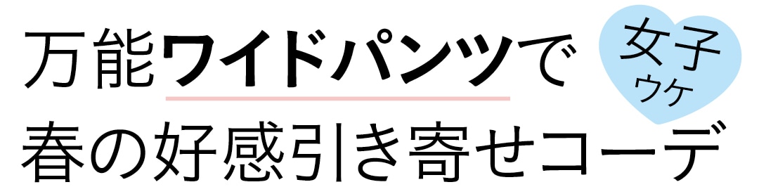 万能ワイドパンツで春の好感引き寄せコーデ　女子ウケ