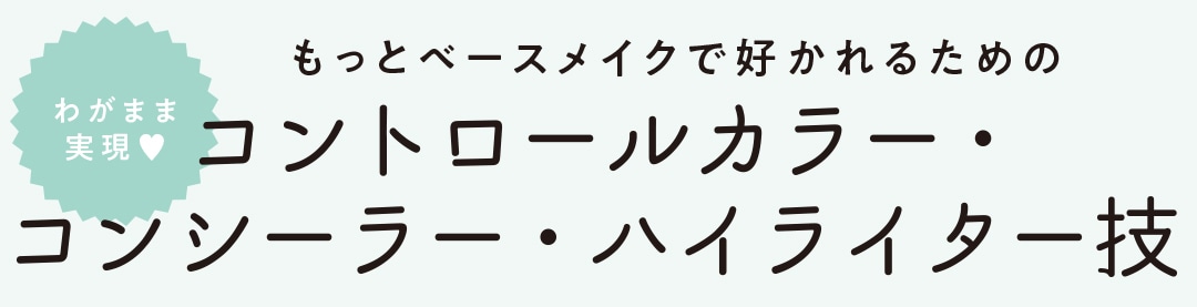 わがまま実現 もっとベースメイクで好かれるためのコントロールカラー・コンシーラー・ハイライター技