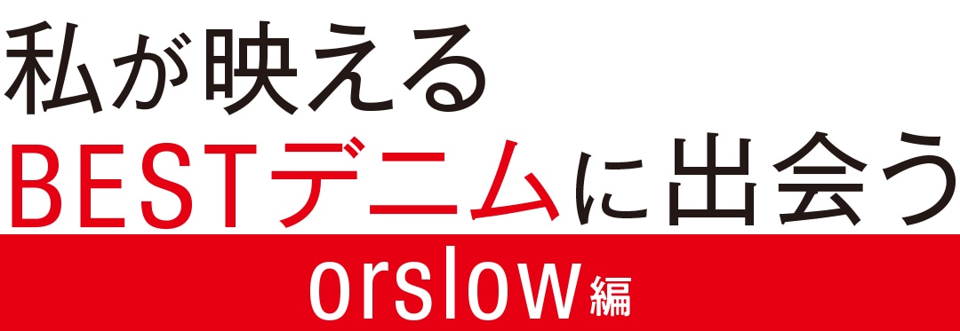 私が映えるBESTデニムに出会う オアスロウ編