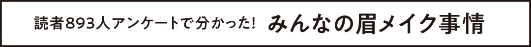 読者893人アンケートで分かった！ みんなの眉メイク事情