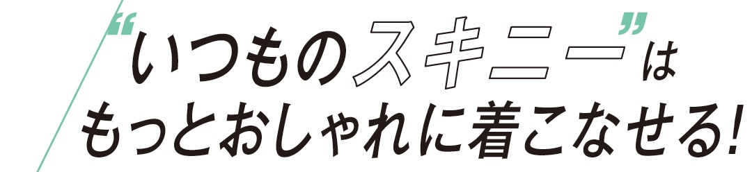 いつものスキニーはもっとおしゃれに着こなせる！