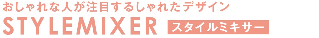 おしゃれな人が注目するしゃれたデザイン　STYLEMIXER　スタイルミキサー