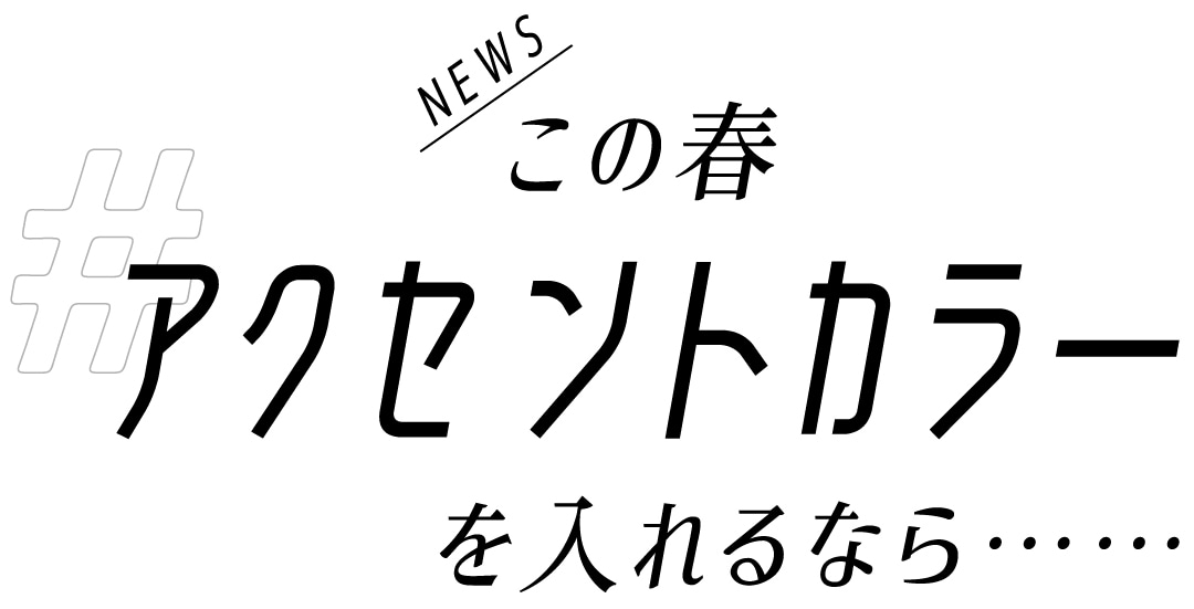 この春アクセントカラーを入れるなら……