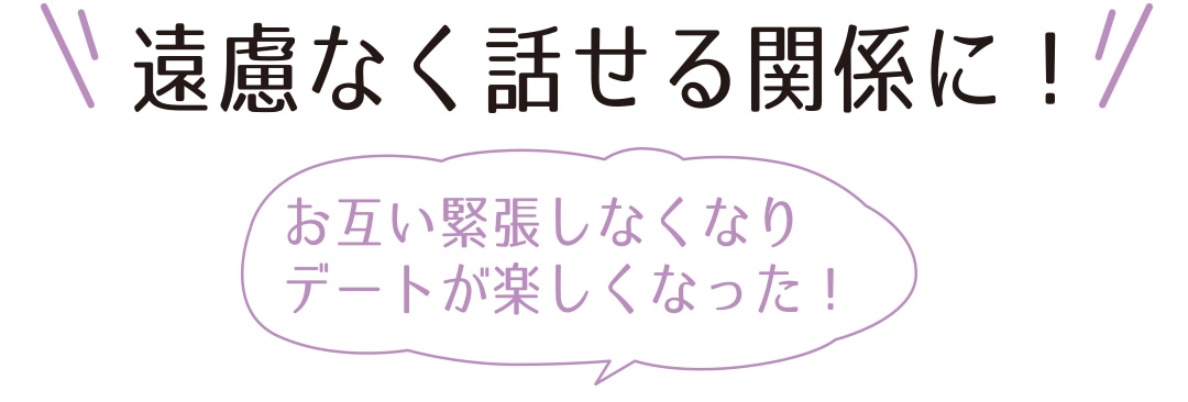 遠慮なく話せる関係に！