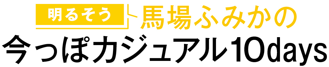 明るそう　馬場ふみかの今っぽカジュアル10days