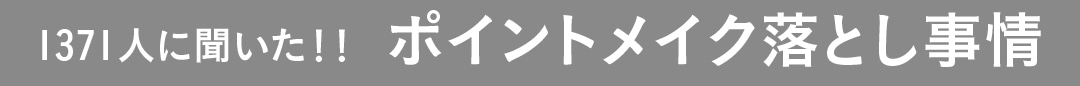 1371人に聞いた!! ポイントメイク落とし事情