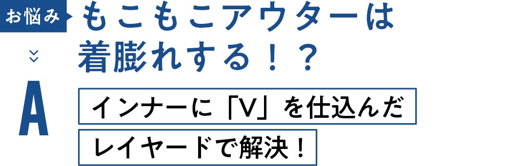 お悩み もこもこアウターは着膨れする！？　 Aインナーに「V」を仕込んだレイヤードで解決！