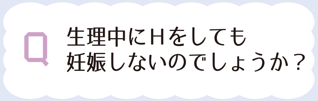 生理中にHをしても妊娠しないのでしょうか？