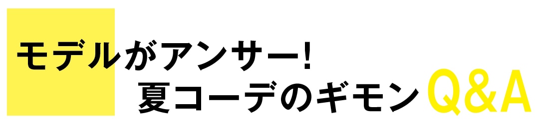 モデルがアンサー！夏コーデのギモンQ&A